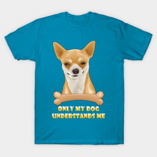 Only My Dog Understands Me ( A Drawing For A Funny Looking Dog ) T-Shirt